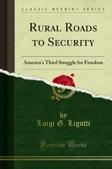 RURAL ROADS TO SECURITY America’s Third Struggle for Freedom RT. REV. MSGR. LUIGI G. LIGUTTI, LL.D Copyright, 1940 The Bruce Publishing Company Printed in the U.S.A.